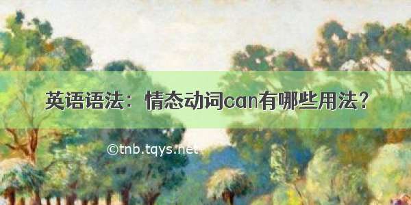 英语语法：情态动词can有哪些用法？