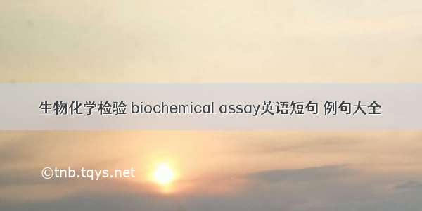 生物化学检验 biochemical assay英语短句 例句大全