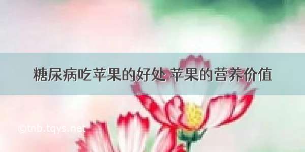 糖尿病吃苹果的好处 苹果的营养价值