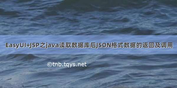 EasyUI+JSP之java读取数据库后JSON格式数据的返回及调用