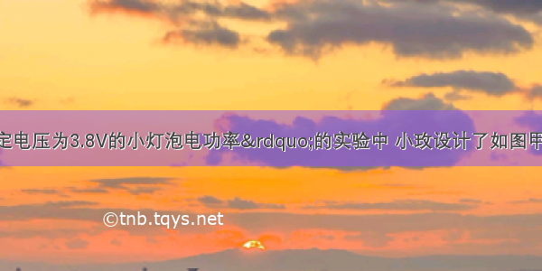 在&ldquo;测量额定电压为3.8V的小灯泡电功率&rdquo;的实验中 小玫设计了如图甲所示的实验电路图