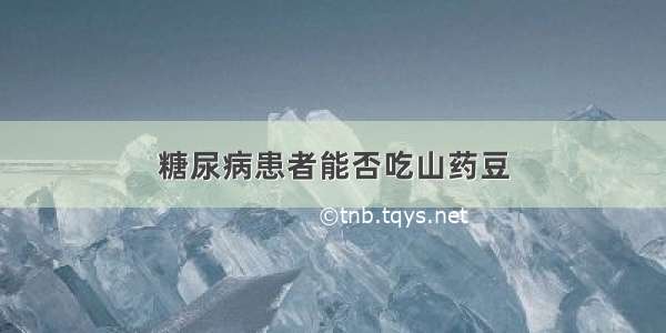 糖尿病患者能否吃山药豆