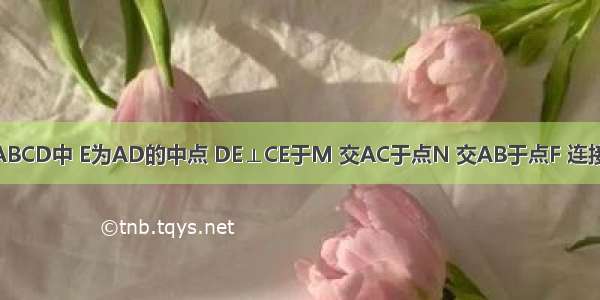 如图 正方形ABCD中 E为AD的中点 DE⊥CE于M 交AC于点N 交AB于点F 连接EN BM．有