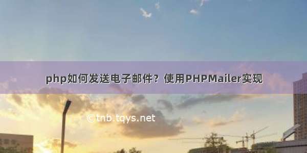 php如何发送电子邮件？使用PHPMailer实现