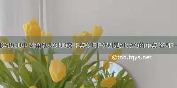 如图 在菱形ABCD中 对角线AC BD交于点O E F分别是AB AO的中点 若AF=1 EF=2 