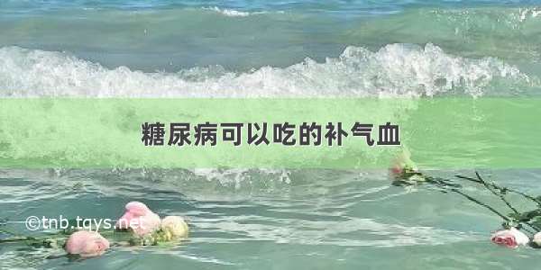 糖尿病可以吃的补气血