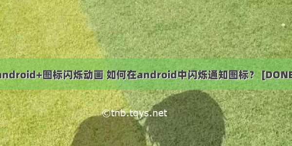 android+图标闪烁动画 如何在android中闪烁通知图标？ [DONE]