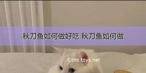 秋刀鱼如何做好吃 秋刀鱼如何做