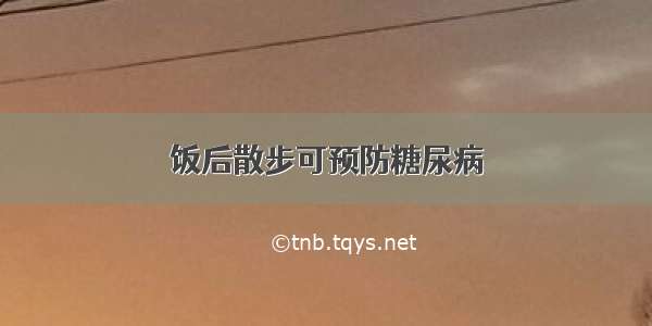 饭后散步可预防糖尿病