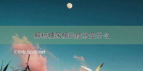 解析糖尿病的症状是什么