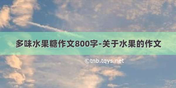 多味水果糖作文800字-关于水果的作文