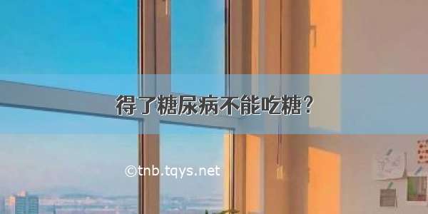 得了糖尿病不能吃糖？