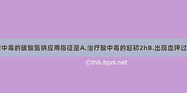 糖尿病酮症酸中毒的碳酸氢钠应用指征是A.治疗酸中毒的起初2hB.出现血钾过高C.出现心律