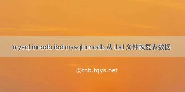 mysql innodb ibd mysql innodb 从 ibd 文件恢复表数据