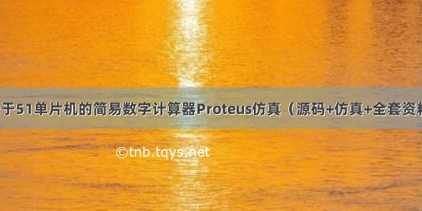 基于51单片机的简易数字计算器Proteus仿真（源码+仿真+全套资料）