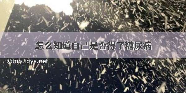 怎么知道自己是否得了糖尿病