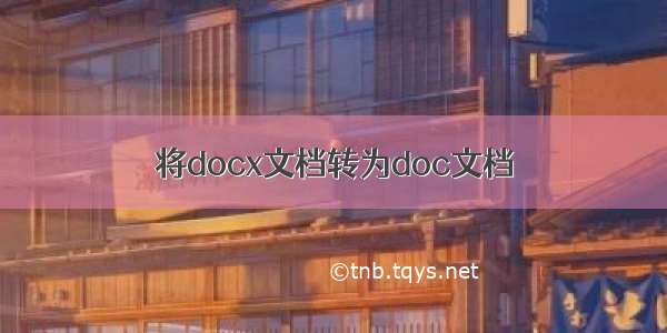 将docx文档转为doc文档