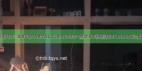 已知：如图 在△ABC中 AB=AC ∠BAC=90° 点D E F分别在BC AB AC边上 BD=DC 