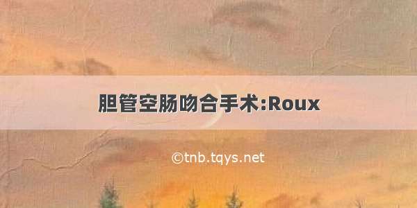 胆管空肠吻合手术:Roux