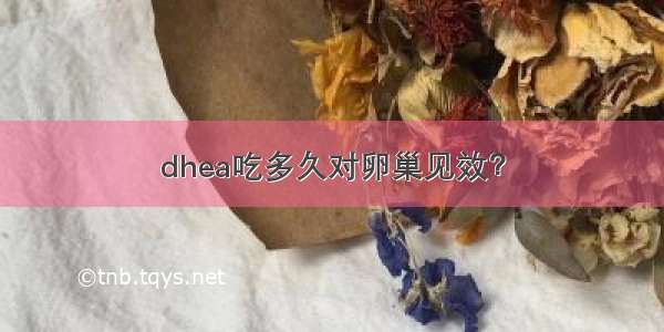 dhea吃多久对卵巢见效？