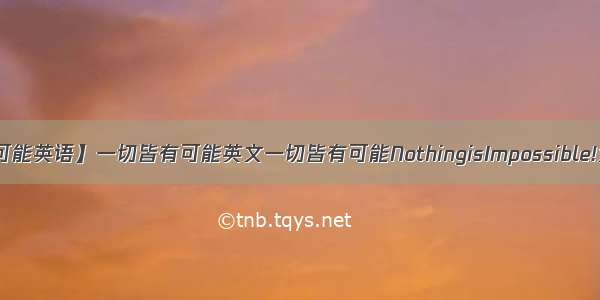 【一切皆有可能英语】一切皆有可能英文一切皆有可能NothingisImpossible!为什么不说...