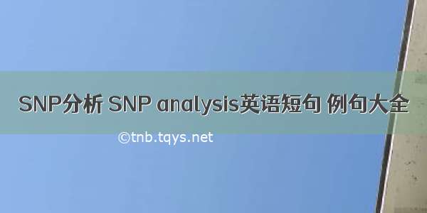 SNP分析 SNP analysis英语短句 例句大全