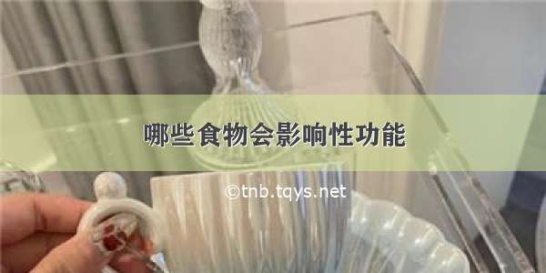 哪些食物会影响性功能