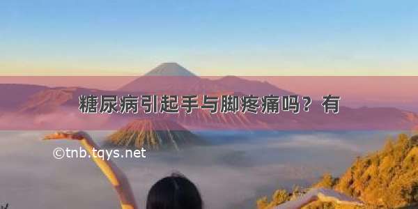 糖尿病引起手与脚疼痛吗？有