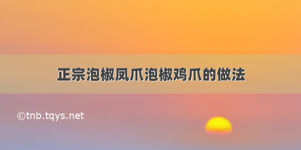 正宗泡椒凤爪泡椒鸡爪的做法