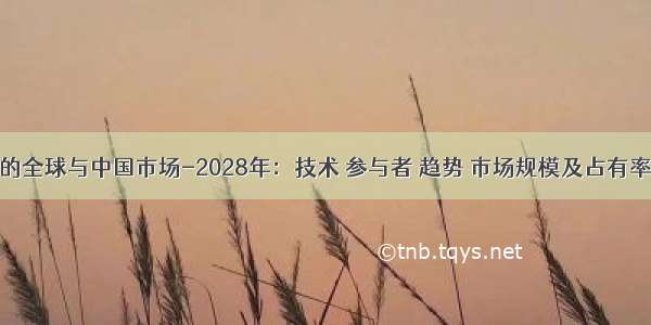 高级分析的全球与中国市场-2028年：技术 参与者 趋势 市场规模及占有率研究报告