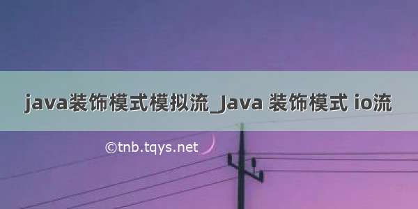 java装饰模式模拟流_Java 装饰模式 io流