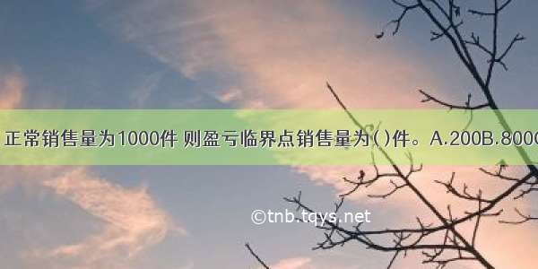 若安全边际率为20% 正常销售量为1000件 则盈亏临界点销售量为( )件。A.200B.800C.600D.400ABCD