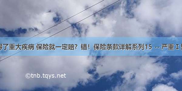 你以为得了重大疾病 保险就一定赔？错！保险条款详解系列15 -- 严重Ⅰ型糖尿病