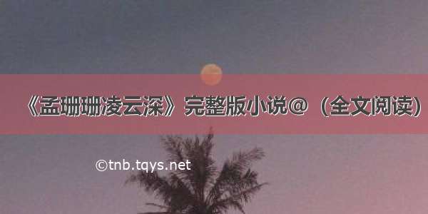 《孟珊珊凌云深》完整版小说@（全文阅读）