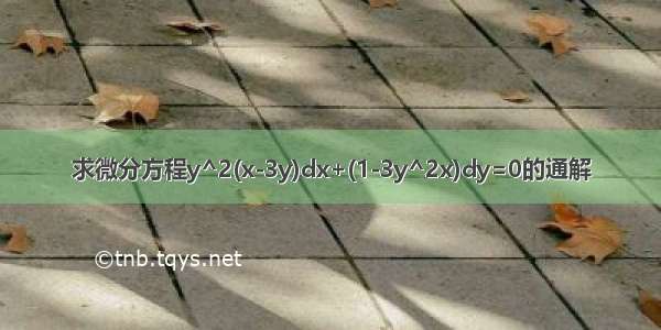 求微分方程y^2(x-3y)dx+(1-3y^2x)dy=0的通解