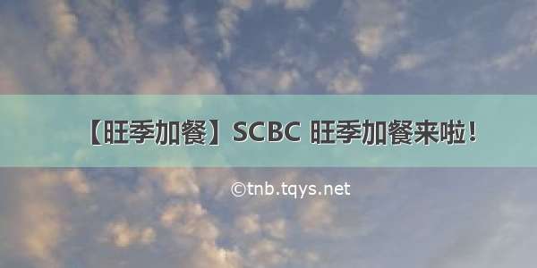 【旺季加餐】SCBC 旺季加餐来啦！