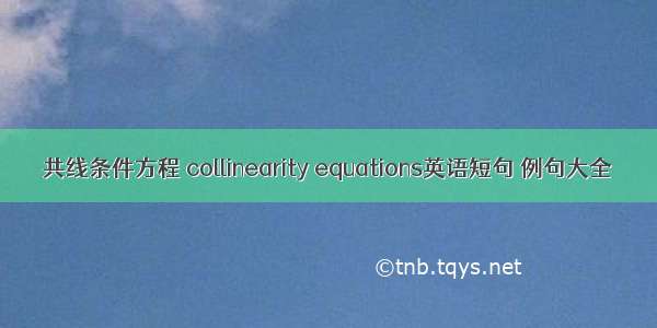 共线条件方程 collinearity equations英语短句 例句大全