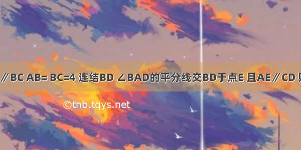 如图 梯形ABCD中 AD∥BC AB= BC=4 连结BD ∠BAD的平分线交BD于点E 且AE∥CD 则AD的长为A.B.C.D.2