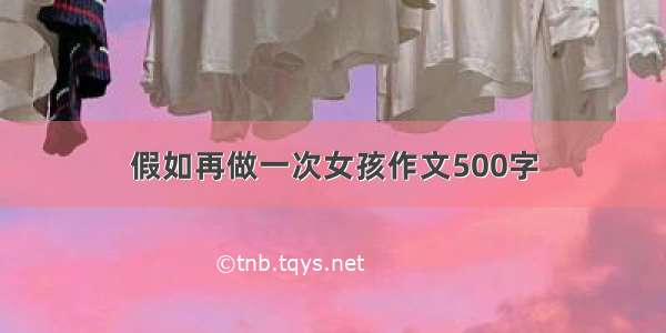 假如再做一次女孩作文500字