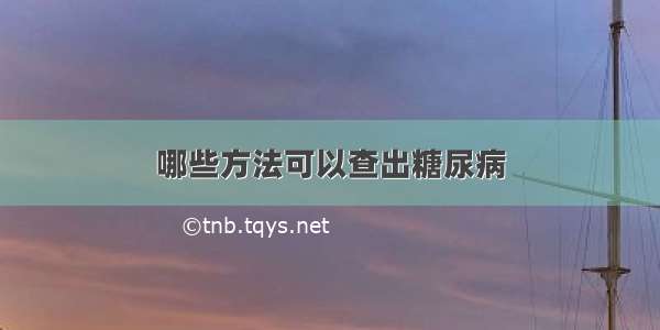 哪些方法可以查出糖尿病