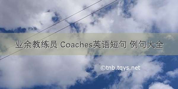 业余教练员 Coaches英语短句 例句大全