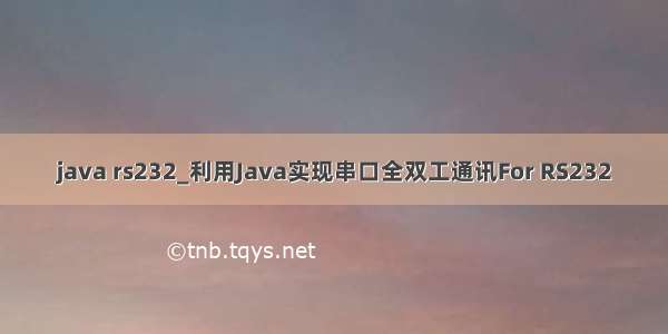 java rs232_利用Java实现串口全双工通讯For RS232