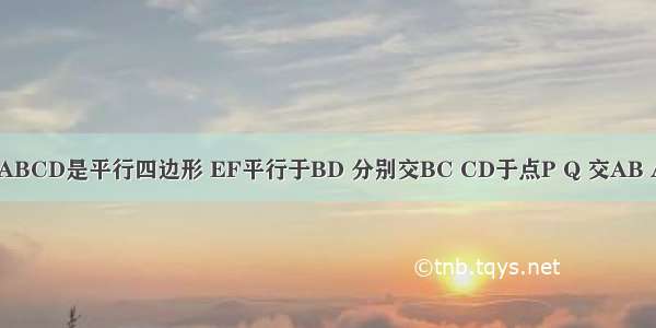 求详解四边形ABCD是平行四边形 EF平行于BD 分别交BC CD于点P Q 交AB AD的延长线与