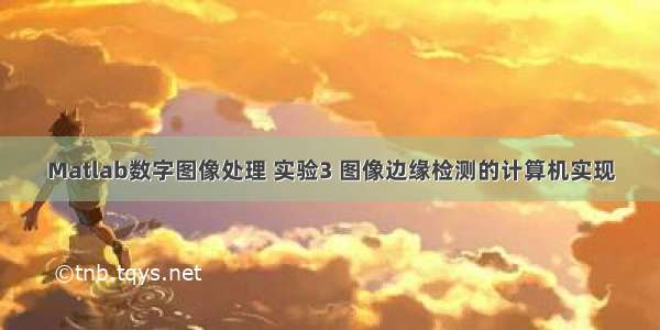 Matlab数字图像处理 实验3 图像边缘检测的计算机实现