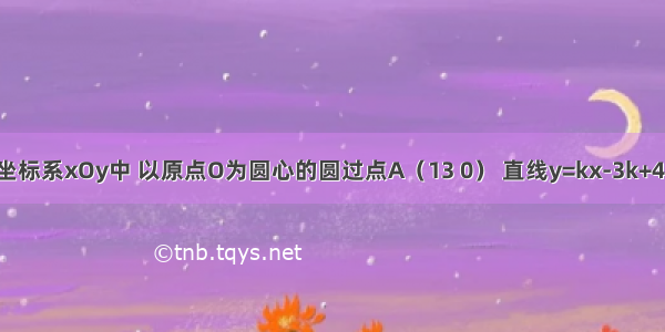 在平面直角坐标系xOy中 以原点O为圆心的圆过点A（13 0） 直线y=kx-3k+4与⊙O交于B