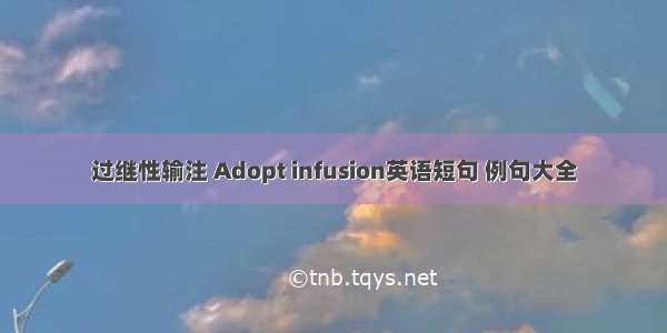 过继性输注 Adopt infusion英语短句 例句大全