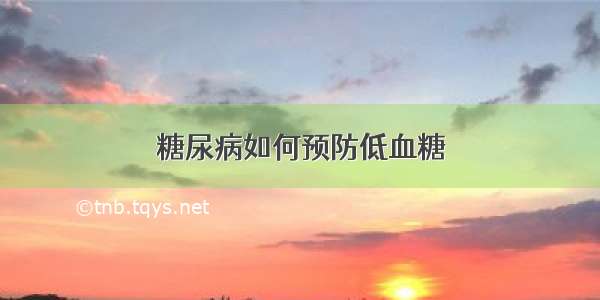 糖尿病如何预防低血糖