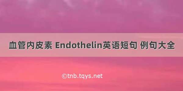 血管内皮素 Endothelin英语短句 例句大全