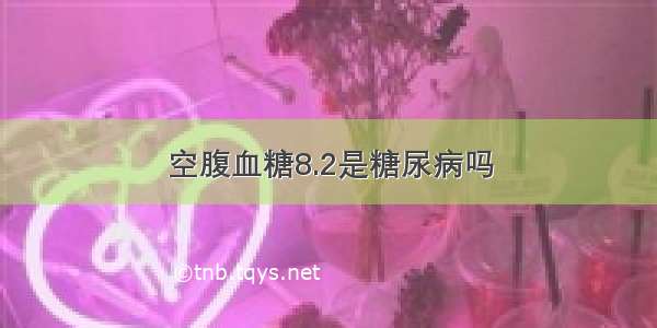 空腹血糖8.2是糖尿病吗