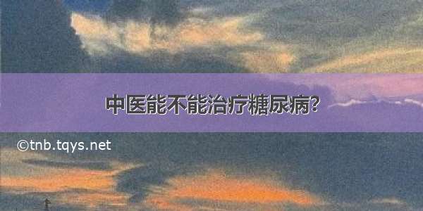 中医能不能治疗糖尿病？